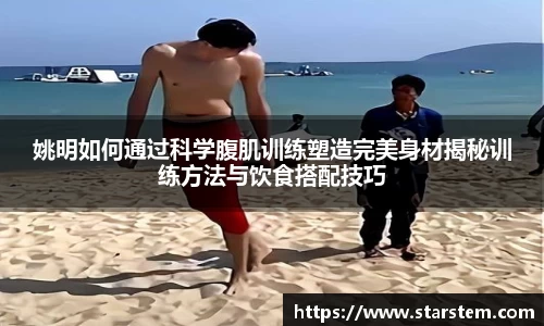 姚明如何通过科学腹肌训练塑造完美身材揭秘训练方法与饮食搭配技巧