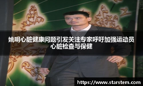 姚明心脏健康问题引发关注专家呼吁加强运动员心脏检查与保健
