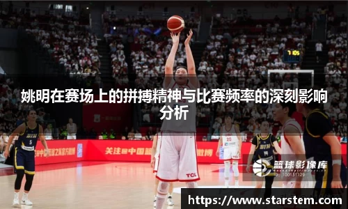 姚明在赛场上的拼搏精神与比赛频率的深刻影响分析