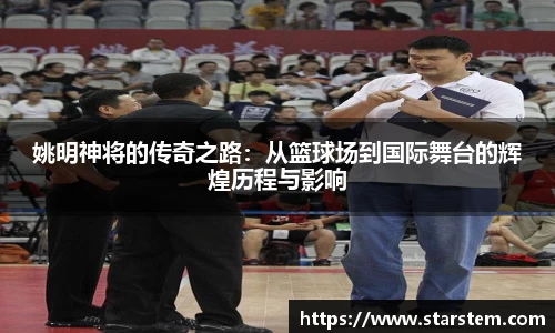 姚明神将的传奇之路：从篮球场到国际舞台的辉煌历程与影响