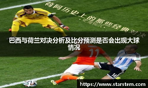 巴西与荷兰对决分析及比分预测是否会出现大球情况