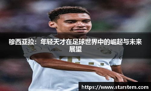 穆西亚拉：年轻天才在足球世界中的崛起与未来展望